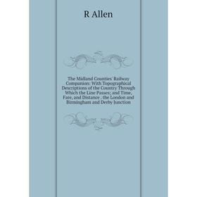 

Книга The Midland Counties' Railway Companion: With Topographical Descriptions of the Country Through Which the Line Passes; and Time, Fare, and Dista
