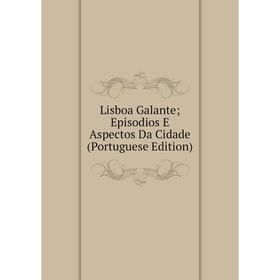 

Книга Lisboa Galante; Episodios E Aspectos Da Cidade (Portuguese Edition)