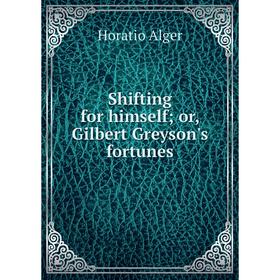 

Книга Shifting for himself; or, Gilbert Greyson's fortunes