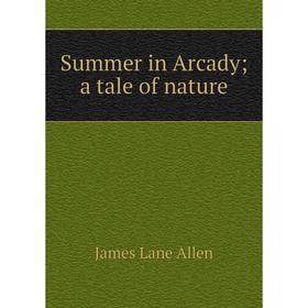 

Книга Summer in Arcady; a tale of nature