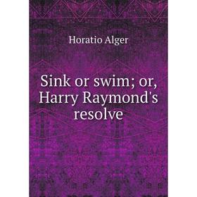 

Книга Sink or swim; or, Harry Raymond's resolve