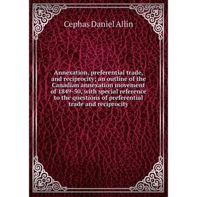 

Книга Annexation, preferential trade, and reciprocity; an outline of the Canadian annexation movement of 1849-50, with special reference
