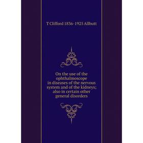 

Книга On the use of the ophthalmoscope in diseases of the nervous system and of the kidneys; also in certain other general disorders