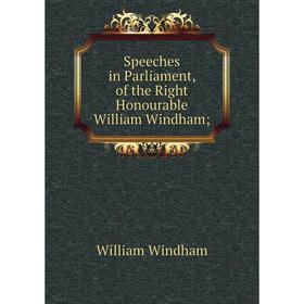 

Книга Speeches in Parliament, of the Right Honourable William Windham