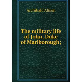 

Книга The military life of John, Duke of Marlborough