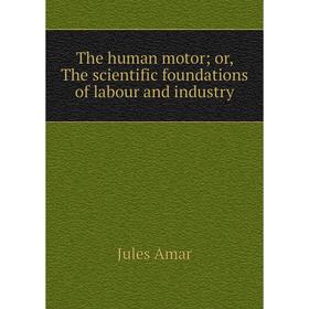 

Книга The human motor; or, The scientific foundations of labour and industry