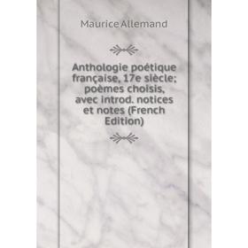 

Книга Anthologie poétique française, 17e siècle; poèmes choisis, avec introd. notices et notes (French Edition)
