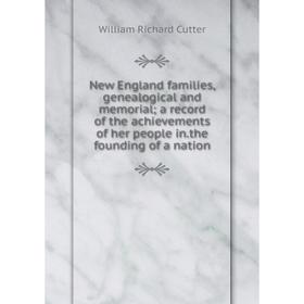 

Книга New England families, Genealogical and memorial; a record of the achievements of her people inthe founding of a nation