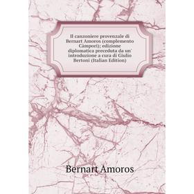 

Книга Il canzoniere provenzale di Bernart Amoros (complemento Càmpori); edizione diplomatica preceduta da un' introduzione a cura di