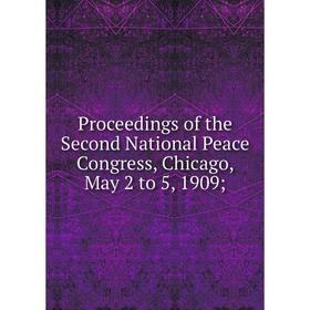 

Книга Proceedings of the Second National Peace Congress, Chicago, May 2 to 5, 1909