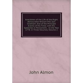 

Книга Anecdotes of the Life of the Right Honourable William Pitt, Earl Chatham: And of the Principle Events of His Time; with His Speeches in Parliame