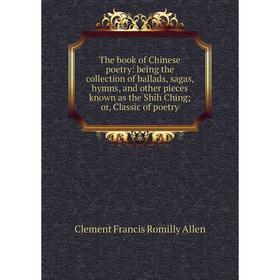 

Книга The book of Chinese poetry: being the collection of ballads, sagas, hymns, and other pieces known as the Shih Ching; or, Classic of poetry