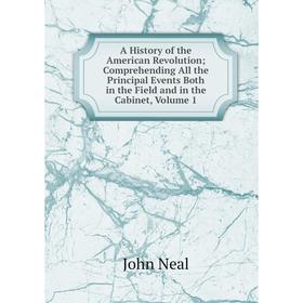 

Книга A History of the American Revolution; Comprehending All the Principal Events Both in the Field and in the Cabinet, Volume 1