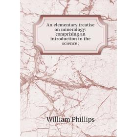 

Книга An elementary treatise on mineralogy: comprising an introduction to the science