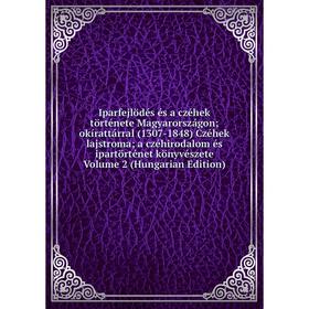 

Книга Iparfejlödés és a czéhek története Magyarországon; okírattárral (1307-1848) Czéhek lajstroma; a czéhirodalom és ipartörténet