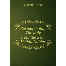 

Книга Rosmersholm; The lady from the Sea; Hedda Gabler