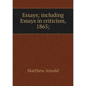 

Книга Essays; including Essays in criticism, 1865