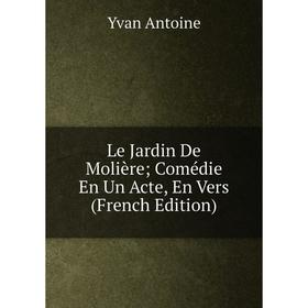 

Книга Le Jardin De Molière; Comédie En Un Acte, En Vers