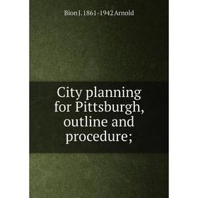 

Книга City planning for Pittsburgh, outline and procedure