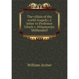 

Книга The villain of the world-tragedy; a letter to Professor Ulrich v. Wilamowitz Möllendorf