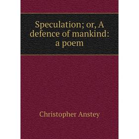 

Книга Speculation; or, A defence of mankind: a poem