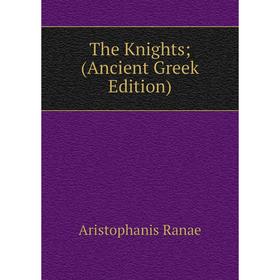 

Книга The Knights; (Ancient Greek Edition)