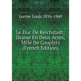 

Книга Le Duc De Reichstadt; Drame En Deux Actes, Mêlé De Couplets