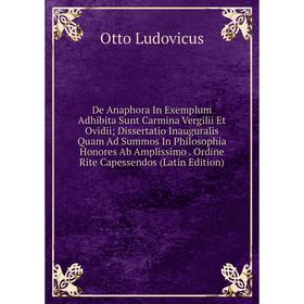 

Книга De Anaphora In Exemplum Adhibita Sunt Carmina Vergilii Et Ovidii; Dissertatio Inauguralis Quam Ad Summos In Philosophia Honores Ab Amplissimo
