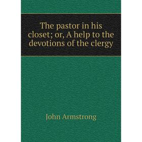 

Книга The pastor in his closet; or, A help to the devotions of the clergy