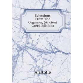 

Книга Selections From The Organon; (Ancient Greek Edition)