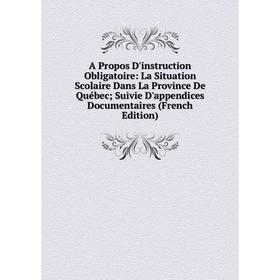 

Книга A Propos D'instruction Obligatoire: La Situation Scolaire Dans La Province De Québec; Suivie D'appendices Documentaires (French Edition)