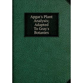 

Книга Apgar's Plant Analysis; Adapted To Gray's Botanies