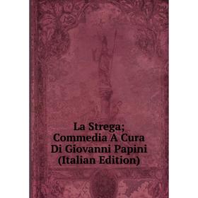

Книга La Strega; Commedia A Cura Di Giovanni Papini