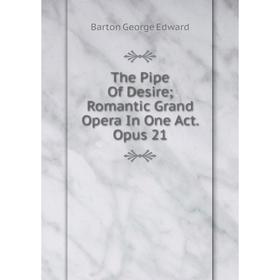 

Книга The Pipe Of Desire; Romantic Grand Opera In One Act. Opus 21