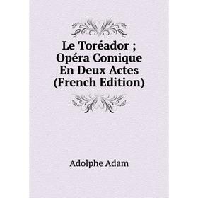 

Книга Le Toréador; Opéra Comique En Deux Actes