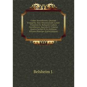 

Книга Codex Vercellensis; Quatuor Evangelia Ante Hieronymum Latine Translata Ex Reliquiis Codicis Vercellensis, Saeculo Ut Videtur