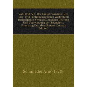 

Книга Zahl Und Zeit; Der Kampf Zwischen Dem Vier- Und Fünfdimensionalen Weltgefühl: Deutschlands Schicksal