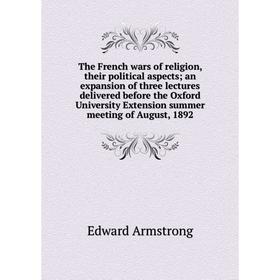 

Книга The French wars of religion, their political aspects; an expansion of three lectures delivered before the Oxford University