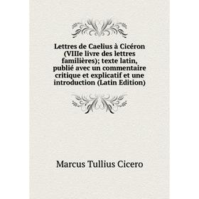 

Книга Lettres de Caelius à Cicéron (VIIIe livre des lettres familières); texte latin, publié avec un commentaire critique et explicatif et une introdu