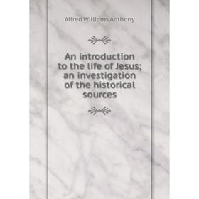 

Книга An introduction to the life of Jesus; an investigation of the historical sources