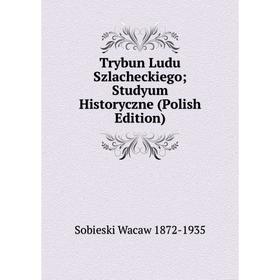 

Книга Trybun Ludu Szlacheckiego; Studyum Historyczne (Polish Edition)