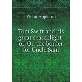 

Книга Tom Swift and his great searchlight; or, On the border for Uncle Sam