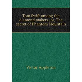 

Книга Tom Swift among the diamond makers; or, The secret of Phantom Mountain