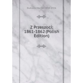 

Книга Z Przeszoci; 1861-1862 (Polish Edition)