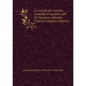 

Книга La scuola del marito; comedia in quattro atti di Giannino Antona-Traversi