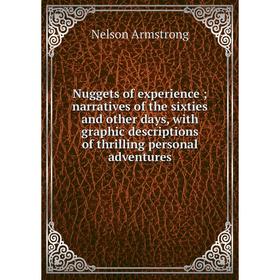 

Книга Nuggets of experience; narratives of the sixties and other days, with graphic descriptions of thrilling personal adventures