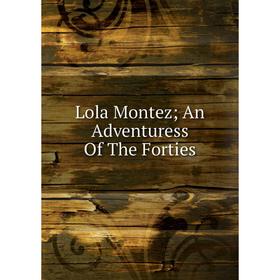 

Книга Lola Montez; An Adventuress of the Forties