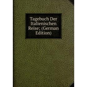 

Книга Tagebuch Der Italienischen Reise; (German Edition)