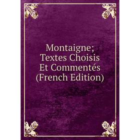 

Книга Montaigne; Textes Choisis Et Commentés