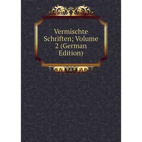 

Книга Vermischte Schriften; Volume 2 (German Edition)